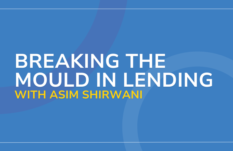 Breaking the Mould in Lending with Asim Shirwani