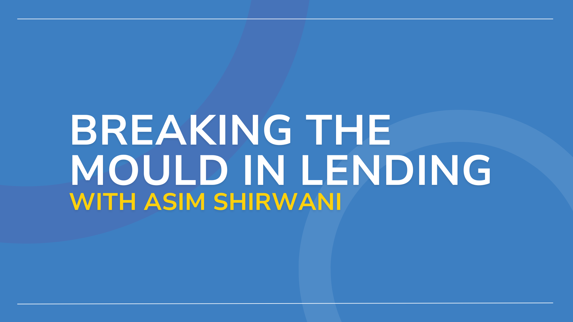 Breaking the Mould in Lending with Asim Shirwani