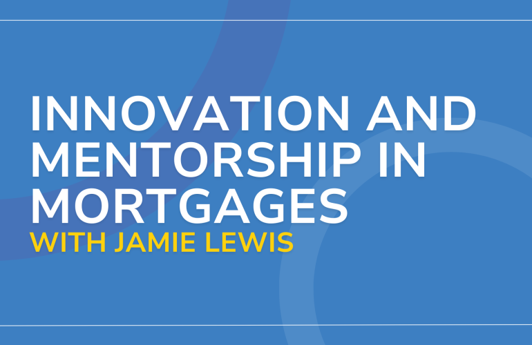 Innovation and Mentorship in Mortgages with Jamie Lewis